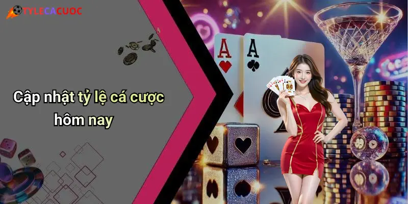 Cập nhật tỷ lệ cá cược hôm nay