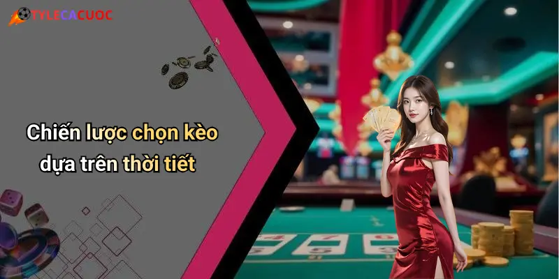 Chiến lược chọn kèo dựa trên thời tiết