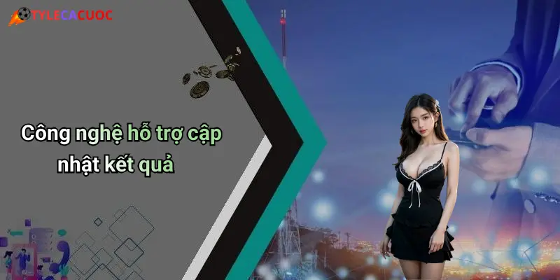 Công nghệ hỗ trợ cập nhật kết quả