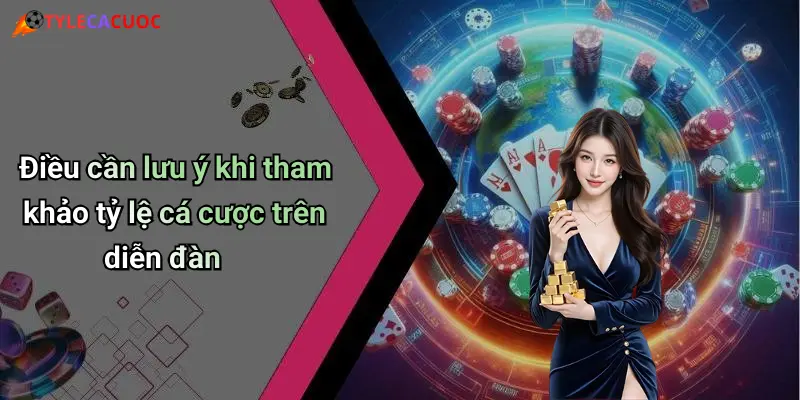 Điều cần lưu ý khi tham khảo tỷ lệ cá cược trên diễn đàn