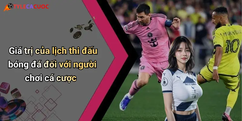 Giá trị của lịch thi đấu bóng đá đối với người chơi cá cược