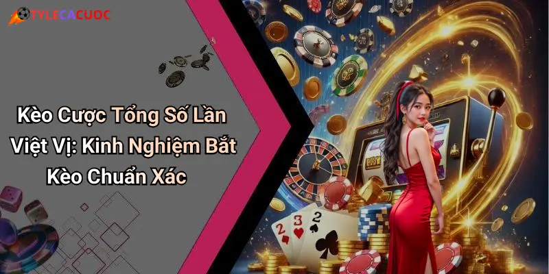 Kèo Cược Tổng Số Lần Việt Vị: Kinh Nghiệm Bắt Kèo Chuẩn Xác