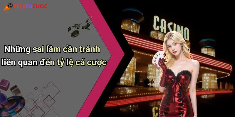 Những sai lầm cần tránh liên quan đến tỷ lệ cá cược
