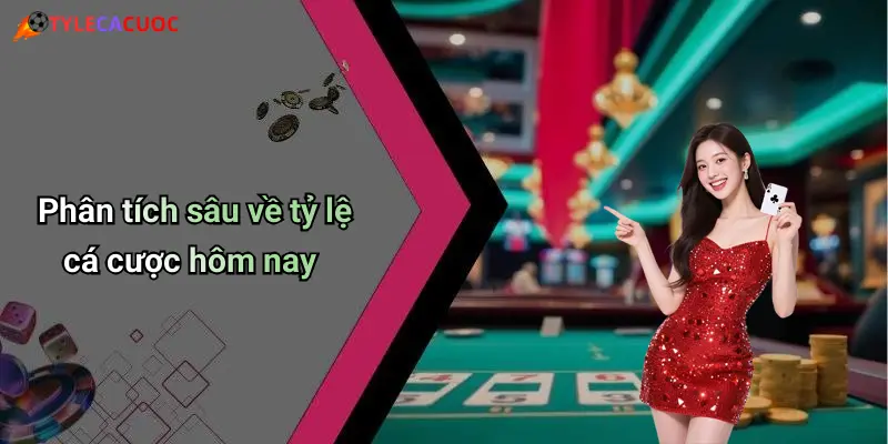 Phân tích sâu về tỷ lệ cá cược hôm nay