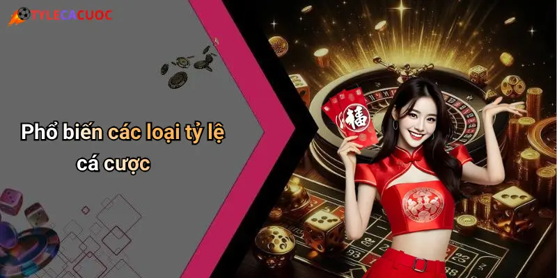 Phổ biến các loại tỷ lệ cá cược