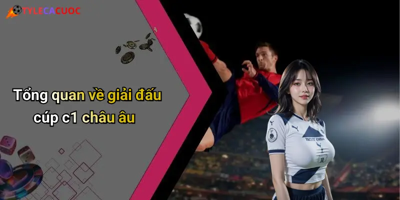Tổng quan về giải đấu cúp c1 châu âu