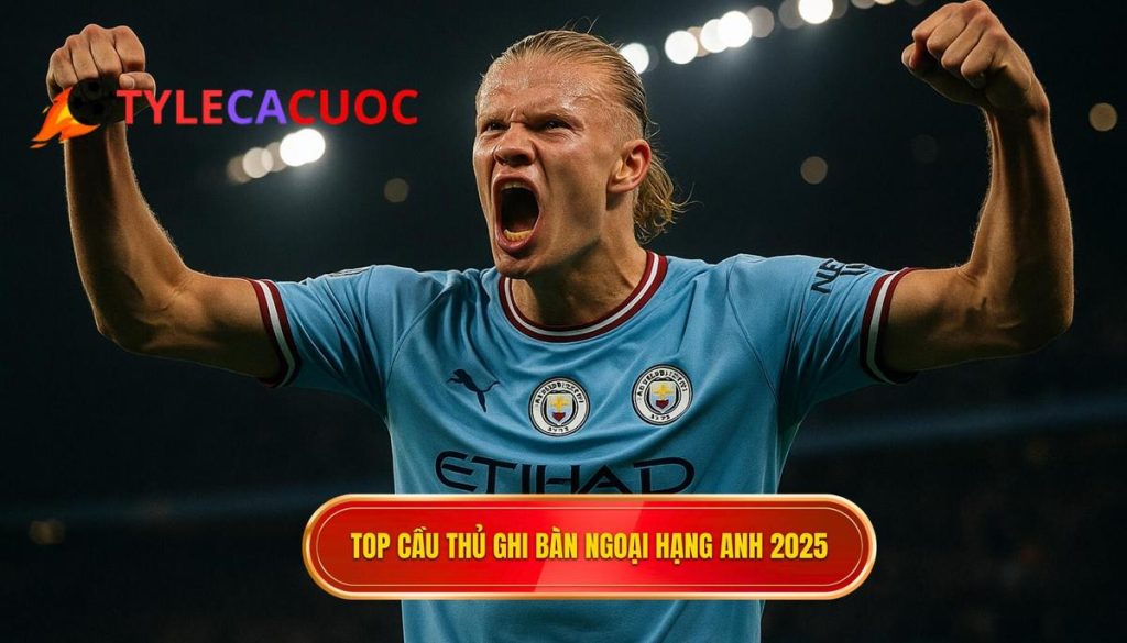 Top cầu thủ ghi bàn Ngoại hạng Anh 2025