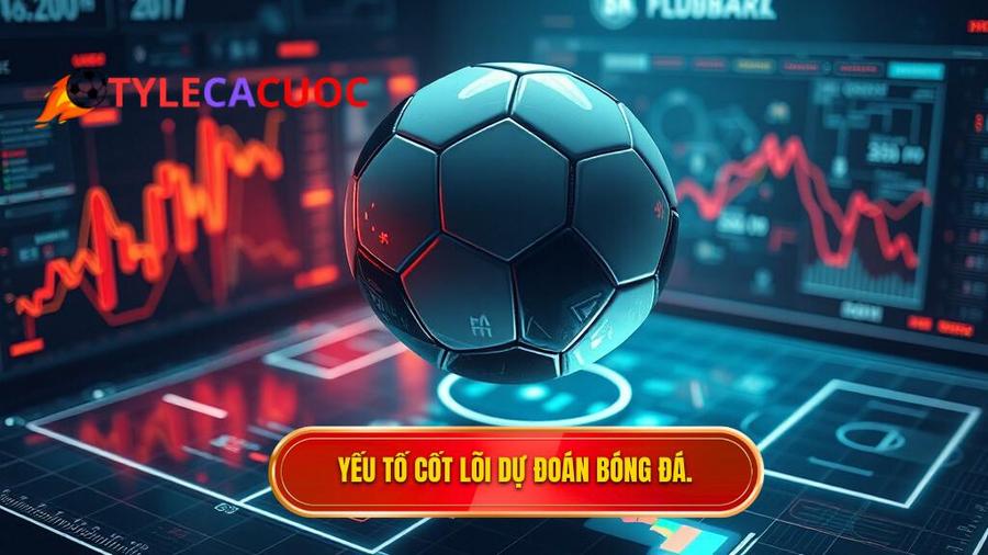2. Yếu tố cốt lõi dự đoán bóng đá.
