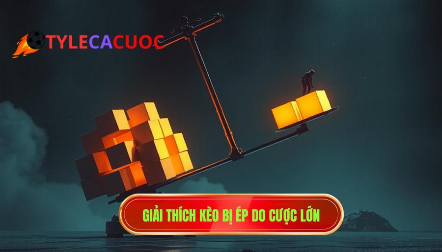 Giải thích kèo bị ép do cược lớn
