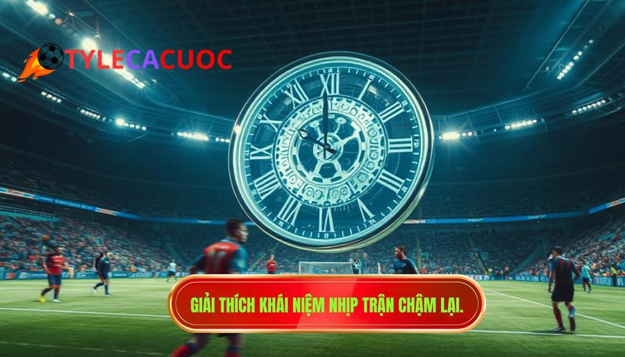Giải thích khái niệm nhịp trận chậm lại