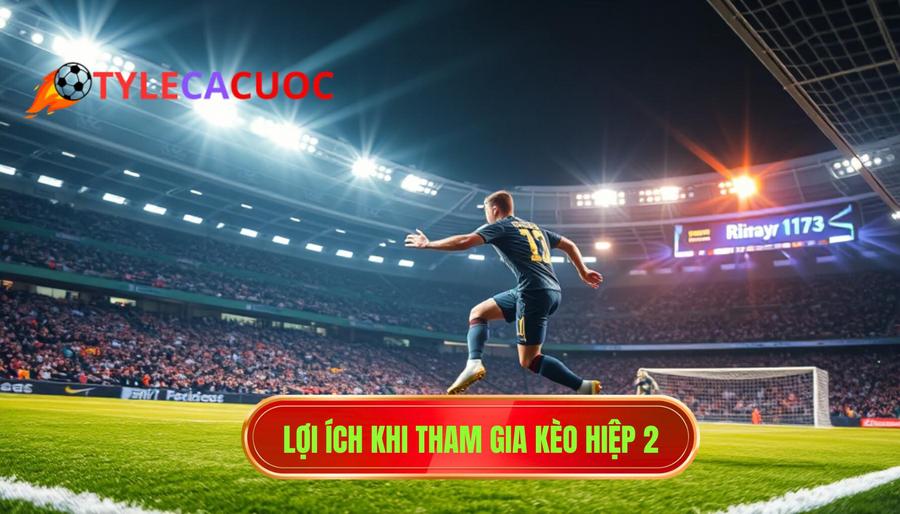 Lợi ích khi tham gia kèo hiệp 2