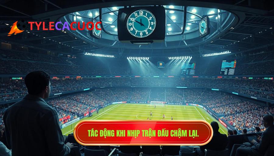 Tác động khi nhịp trận đấu chậm lại